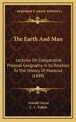 The Earth And Man: Lectures On Comparative Phys... 1164359762 Book Cover