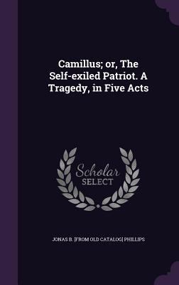 Camillus; or, The Self-exiled Patriot. A Traged... 1359477624 Book Cover