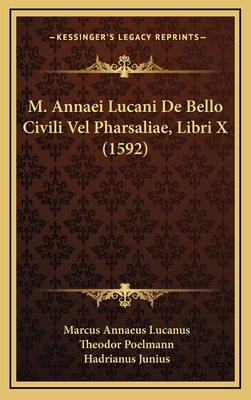 M. Annaei Lucani De Bello Civili Vel Pharsaliae... [Latin] 1166368629 Book Cover