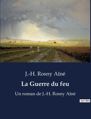 La Guerre du feu: Un roman de J.-H. Rosny Aîné [French] B0BX4ZDL7N Book Cover