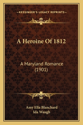 A Heroine Of 1812: A Maryland Romance (1901) 1165928450 Book Cover