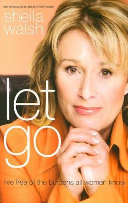 Let Go: Live Free of the Burdens All Women Know 0849901359 Book Cover