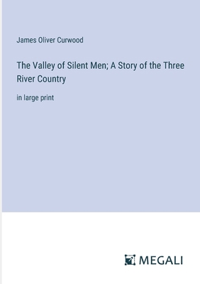 The Valley of Silent Men; A Story of the Three ... 3387034725 Book Cover