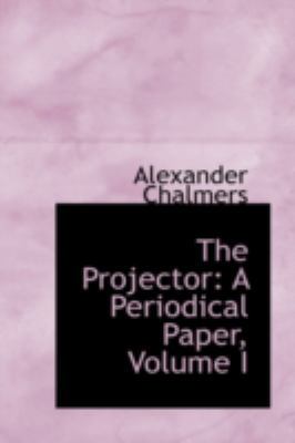 The Projector: A Periodical Paper, Volume I 0559207360 Book Cover