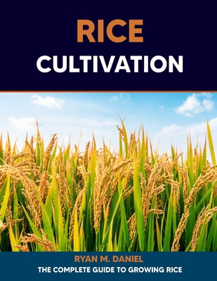 Rice Cultivation: The Complete Guide to Growing... B0CF45GNSS Book Cover