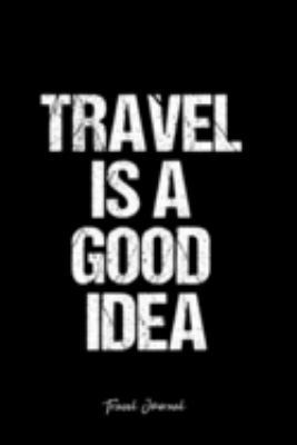 Travel Journal: Dot Grid Journal -Travel Is A Good Idea - Black Lined Diary, Planner, Gratitude, Writing, Travel, Goal, Bullet Notebook - 6x9 120 page