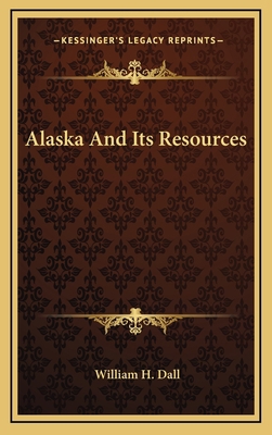 Alaska And Its Resources 1163676551 Book Cover