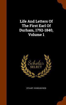 Life And Letters Of The First Earl Of Durham, 1... 134620943X Book Cover