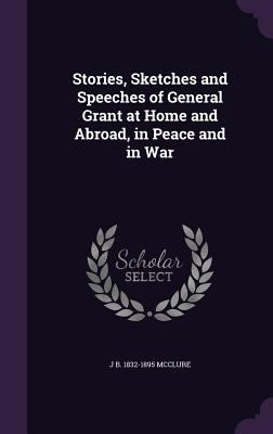 Stories, Sketches and Speeches of General Grant... 1347357807 Book Cover