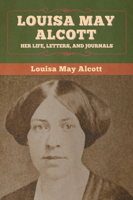 Louisa May Alcott: Her Life, Letters, and Journals 1647995167 Book Cover