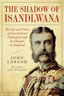 In the Shadow of Isandlwana: The Life and Times... 1784387703 Book Cover