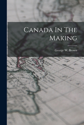 Canada In The Making B0BMMC5WD5 Book Cover