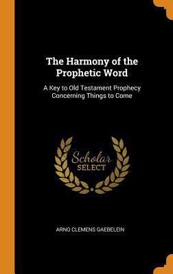 The Harmony of the Prophetic Word: A Key to Old... 0344375889 Book Cover