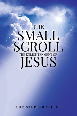 The Small Scroll: The Enlightenment of Jesus 1637674392 Book Cover