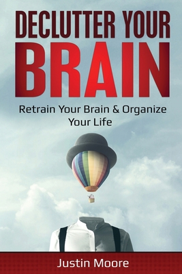 Declutter Your Brain: Retrain Your Brain & Organize Your Life (Declutter Your Mind) B087L4KB27 Book Cover