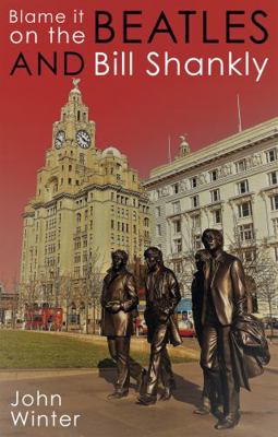 Blame It On The Beatles And Bill Shankly 1800465203 Book Cover