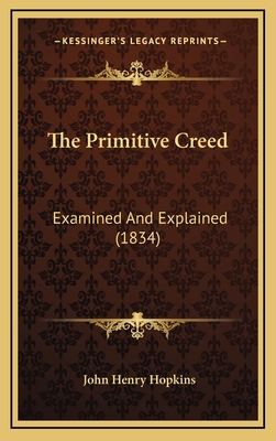 The Primitive Creed: Examined And Explained (1834) 1165637758 Book Cover