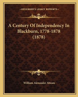 A Century Of Independency In Blackburn, 1778-18... 1164518941 Book Cover