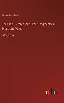 The Grey Brethren, and Other Fragments in Prose... 3368302558 Book Cover