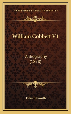 William Cobbett V1: A Biography (1878) 1164356879 Book Cover