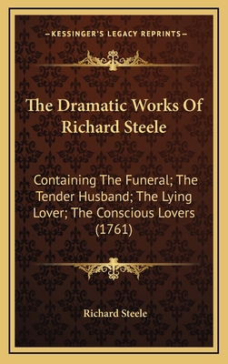 The Dramatic Works Of Richard Steele: Containin... 1165569205 Book Cover