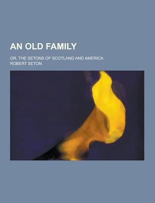 An Old Family; Or, the Setons of Scotland and A... 1230354271 Book Cover