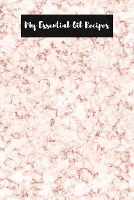 My Essential Oil Recipes: Beautiful Rose Gold Marble Record Your Favorite Essential Oil Recipes Aromatherapy & Diffuser, Natural Medicine, Essen