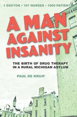 A Man Against Insanity: The Birth of Drug Thera... 1943995559 Book Cover