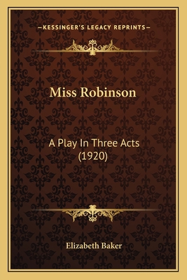 Miss Robinson: A Play In Three Acts (1920) 116558994X Book Cover
