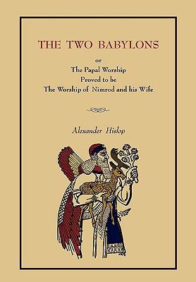 The Two Babylons: Or the Papal Worship.... [Com... 1578989000 Book Cover