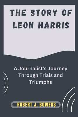 The Story of Leon Harris: A Journalist's Journe... B0DPKGM1T4 Book Cover