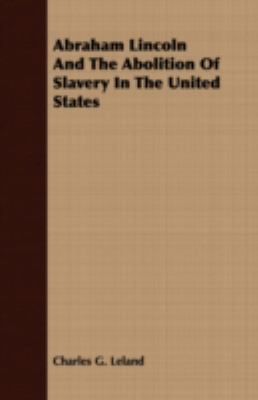 Abraham Lincoln and the Abolition of Slavery in... 1409770516 Book Cover