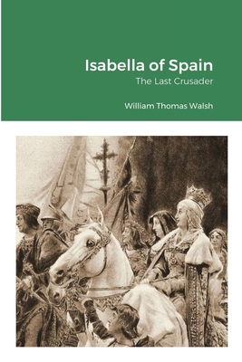 Isabella of Spain: The Last Crusader: The Last ... 1716495059 Book Cover