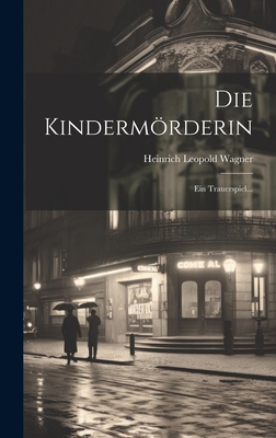 Die Kindermörderin: Ein Trauerspiel... [German] 1020602430 Book Cover