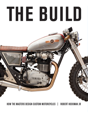 The Build: How the Masters Design Custom Motorc... 1937747573 Book Cover