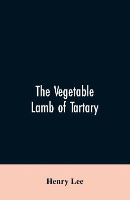 The vegetable lamb of Tartary; a curious fable ... 9353607043 Book Cover