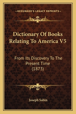 Dictionary Of Books Relating To America V5: Fro... 1164620770 Book Cover