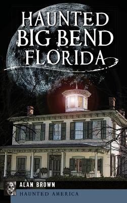 Haunted Big Bend, Florida 1540232298 Book Cover