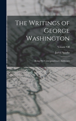 The Writings of George Washington: Being His Co... 1018909575 Book Cover