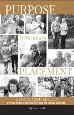 Paperback Purpose Determines Placement a 10-Step Course Designed to See You to and Through Retirement : Second Edition, Updated 2022 Book