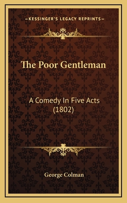 The Poor Gentleman: A Comedy In Five Acts (1802) 1168975824 Book Cover