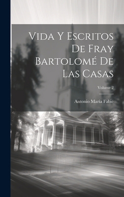 Vida Y Escritos De Fray Bartolomé De Las Casas;... [Spanish] 1020011750 Book Cover