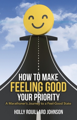 How to Make Feeling Good Your Priority: A Marat... 1982263199 Book Cover