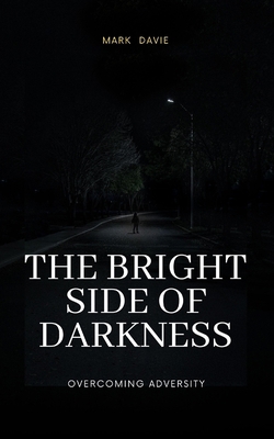 The Bright Side of Darkness: Overcoming Adversity B0CK5C7HYC Book Cover