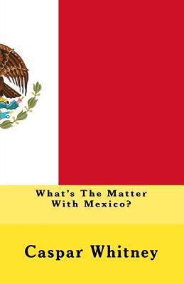 What's The Matter With Mexico? 1450550495 Book Cover