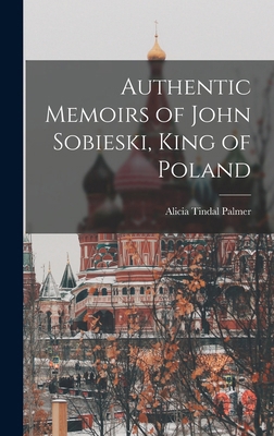 Authentic Memoirs of John Sobieski, King of Poland 1016493207 Book Cover