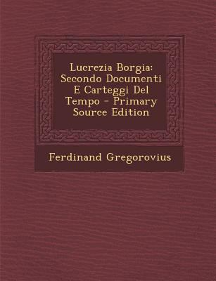 Lucrezia Borgia: Secondo Documenti E Carteggi d... [Italian] 1289441944 Book Cover