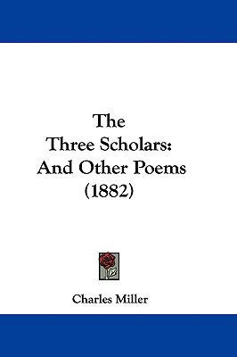 The Three Scholars: And Other Poems (1882) 1437422802 Book Cover