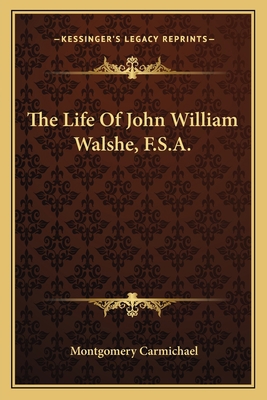 The Life Of John William Walshe, F.S.A. 1163779962 Book Cover
