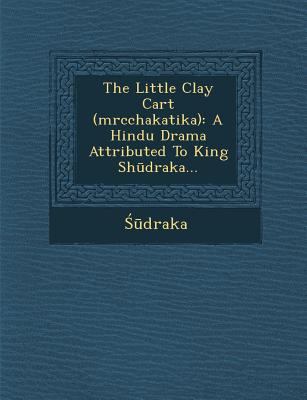 The Little Clay Cart (Mrcchakatika): A Hindu Dr... 1286957737 Book Cover